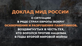 О ситуации в ряде стран Европы вокруг осквернения и разрушения памятников, воздвигнутых в честь тех, кто боролся против нацизма в годы Второй мировой войны (Доклад Министерства иностранных дел Российской Федерации)